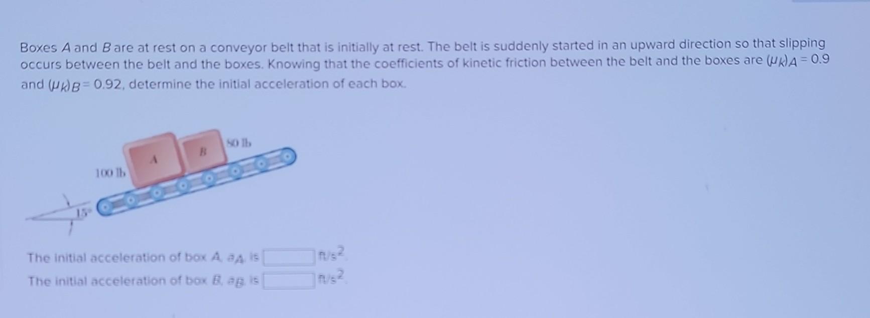 Solved Boxes A and B are at rest on a conveyor belt that is