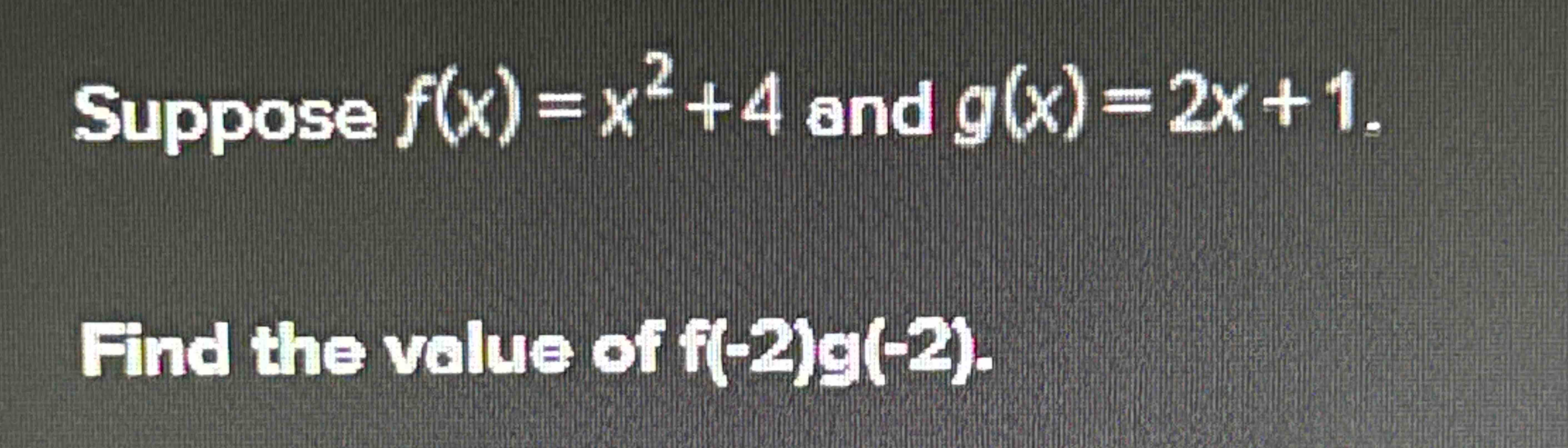 Solved Suppose F X X2 4 ﻿and G X 2x 1find The Volue Of