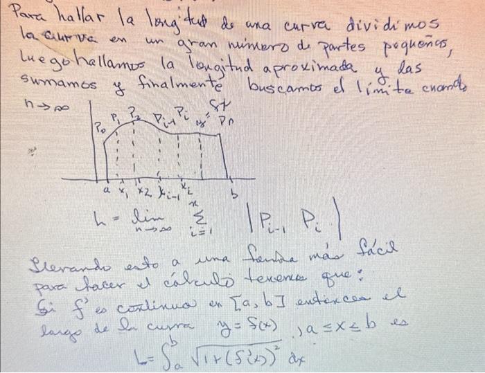 Para hallar la longitud de ana curva dividimos la ciuriva en un gran nimero de partes pequeñas, luegohallamos la longitud apr