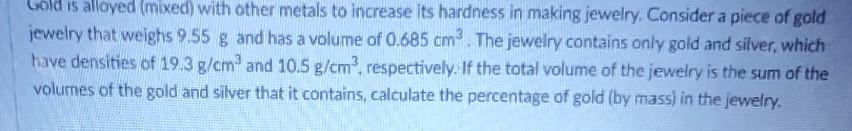 Solved Gold is alloyed (mixed with other metals to increase | Chegg.com