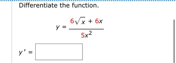 Differentiate the function. \[ y=\frac{6 \sqrt{x}+6 x}{5 x^{2}} \] \[ y^{\prime}= \]