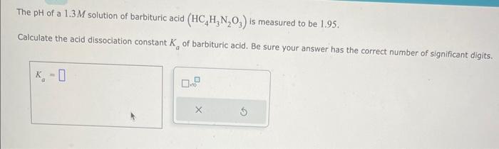 Solved The pH of a 1.3M solution of barbituric acid (HC4H3 | Chegg.com