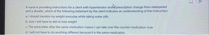 A nurse is providing instructions for a client with hypertension and prescription change from metoprolol and a diuretic, whic