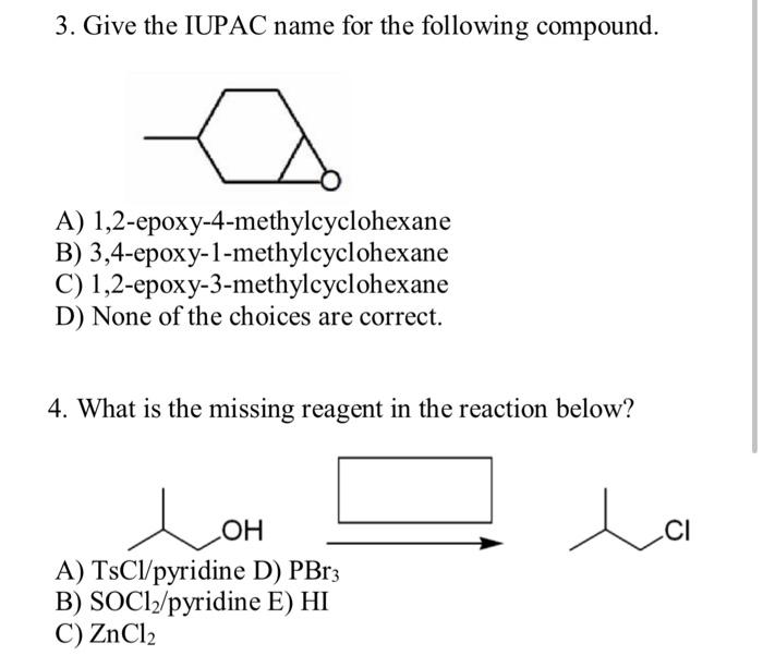 3. Give the IUPAC name for the following compound.
A) 1,2-epoxy-4-methylcyclohexane
B) 3,4-epoxy-1-methylcyclohexane
C) 1,2-e