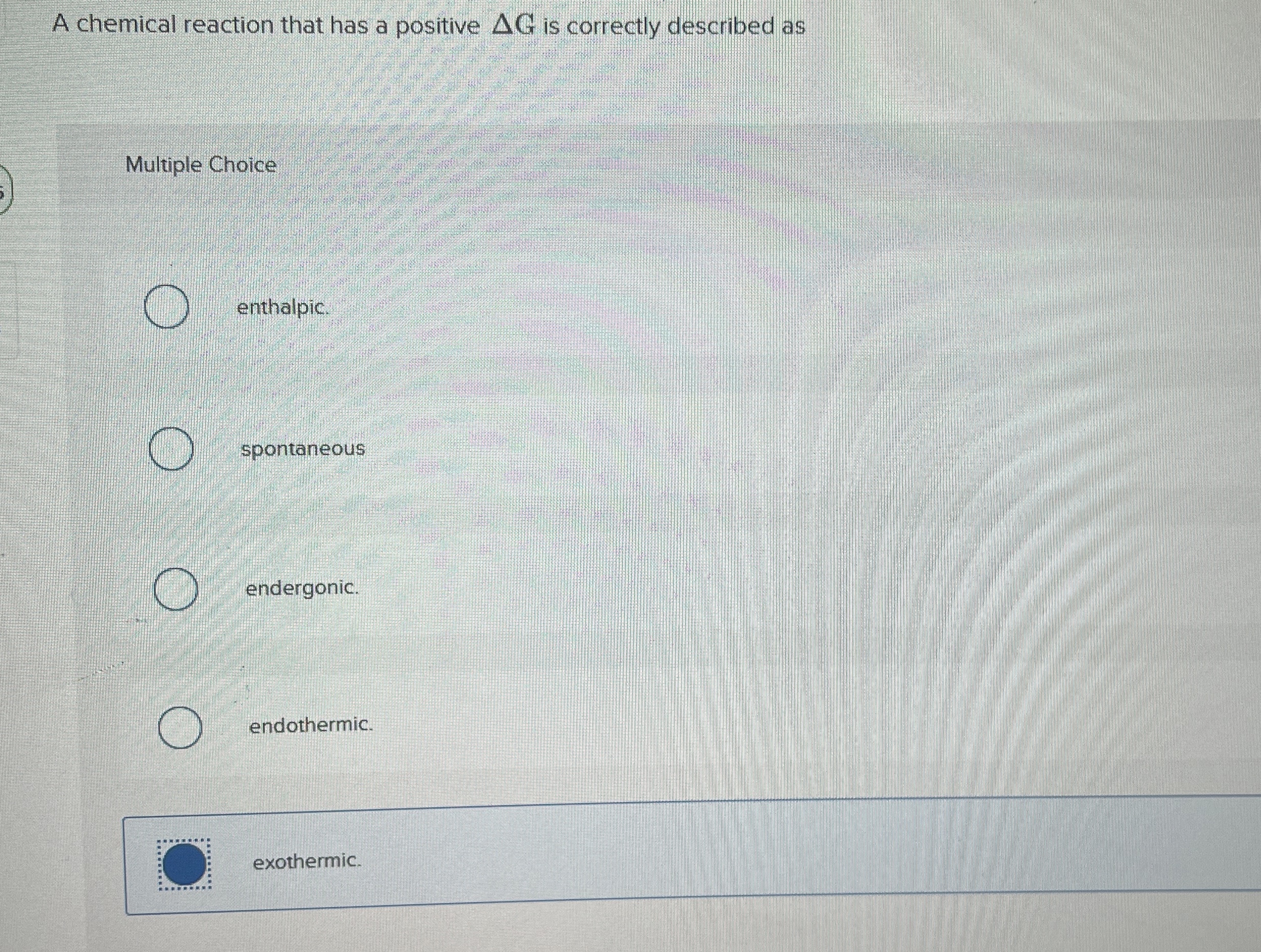 Solved A chemical reaction that has a positive ΔG ﻿is