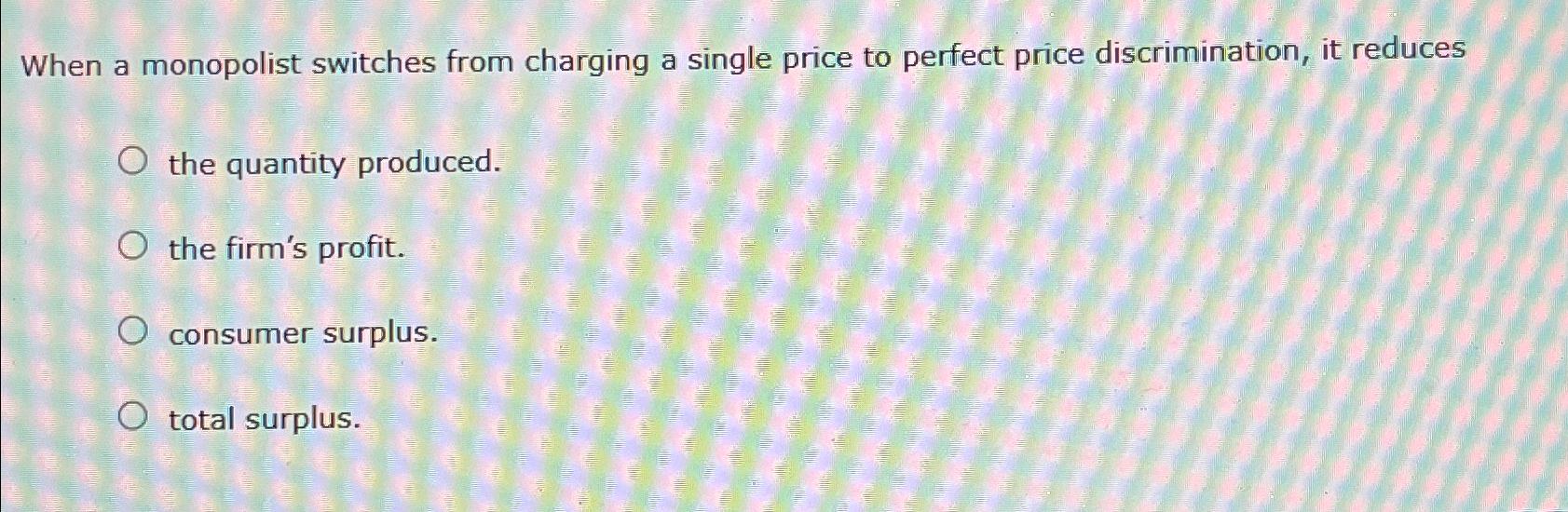 Solved When a monopolist switches from charging a single | Chegg.com