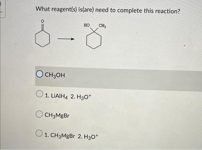 What reagent(s) is(are) need to complete this reaction?
\( \mathrm{CH}_{3} \mathrm{OH} \)
1. \( \mathrm{LiAlH}_{4} \) 2. \( \