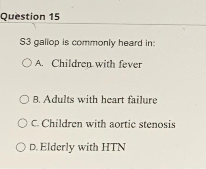 Solved Question 15 S3 gallop is commonly heard in: O A. | Chegg.com