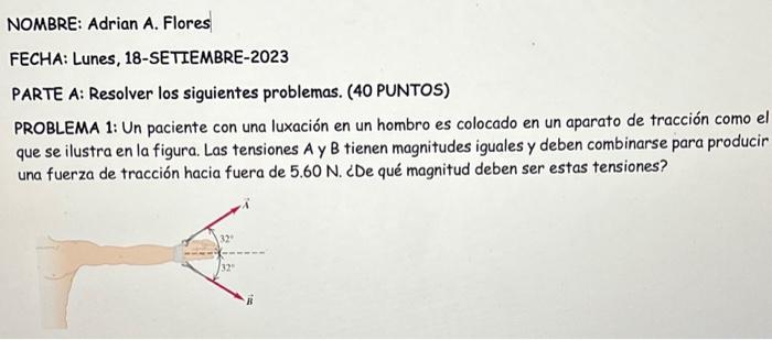 PARTE A: Resolver los siguientes problemas. (40 PUNTOS) PROBLEMA 1: Un paciente con una luxación en un hombro es colocado en