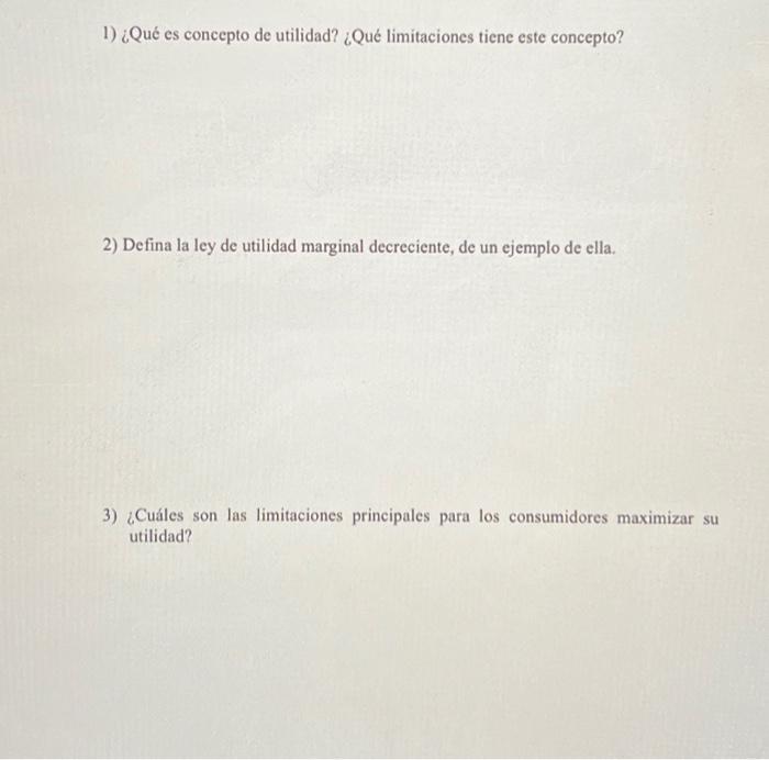 1) ¿Qué es concepto de utilidad? ¿Qué limitaciones tiene este concepto? 2) Defina la ley de utilidad marginal decreciente, de