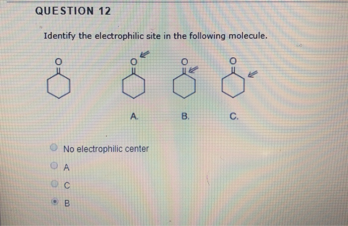 Question 12 Identify The Electrophilic Site In The Chegg 