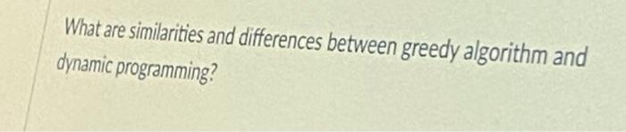 Solved What are similarities and differences between greedy | Chegg.com