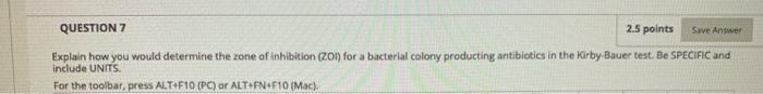 QUESTION 7 2.5 points Save Answer Explain how you would determine the zone of inhibition (zon) for a bacterial colony product