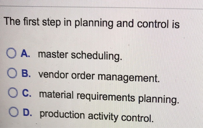 Solved The first step in planning and control is O A. master | Chegg.com