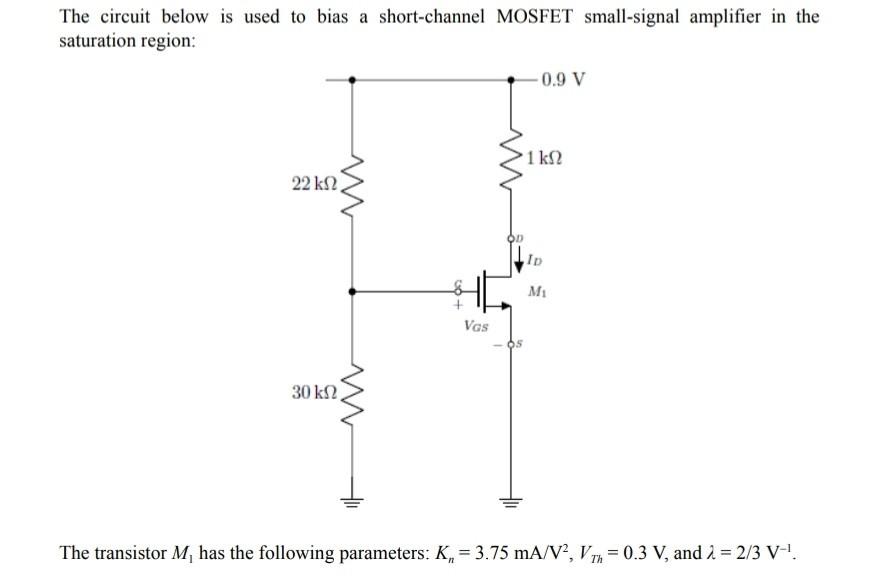 The circuit below is used to bias a short-channel MOSFET small-signal amplifier in the saturation region:

The transistor \(