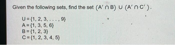 Solved Given the following sets, find the set (A’ NB) U | Chegg.com