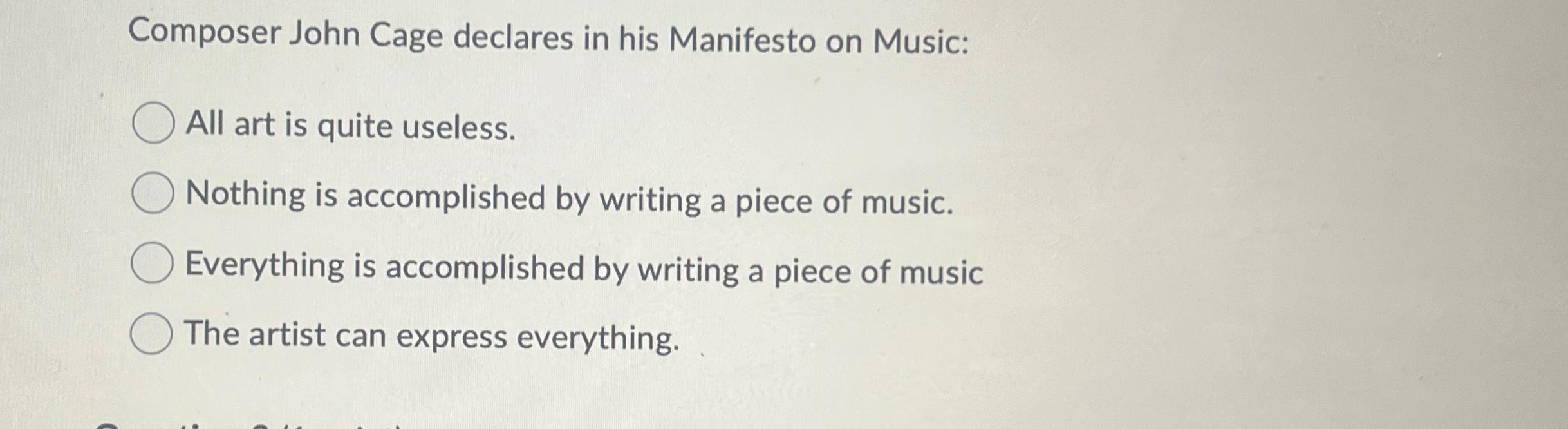 Solved Composer John Cage declares in his Manifesto on | Chegg.com