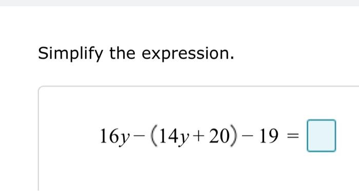 Simplify the expression. \[ 16 y-(14 y+20)-19= \]