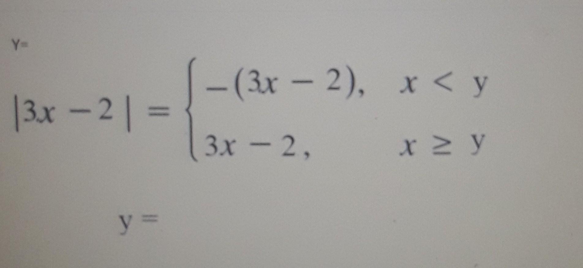 \( |3 x-2|=\left\{\begin{array}{ll}-(3 x-2), & x<y \\ 3 x-2, & x \geq y\end{array}\right. \)