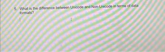 Solved 5. What is the difference between Unicode and | Chegg.com