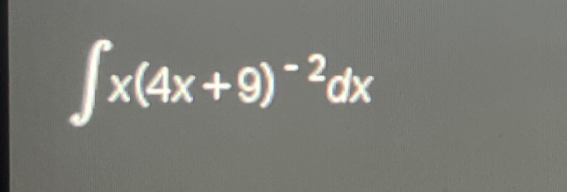 Solved ∫﻿﻿x(4x+9)-2dx | Chegg.com