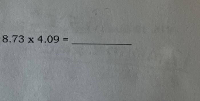 Solved 8.73×4.09= | Chegg.com