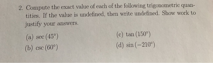 2. Compute the exact value of each of the following trigonometric quan-
tities. If the value is undefined, then write undefin