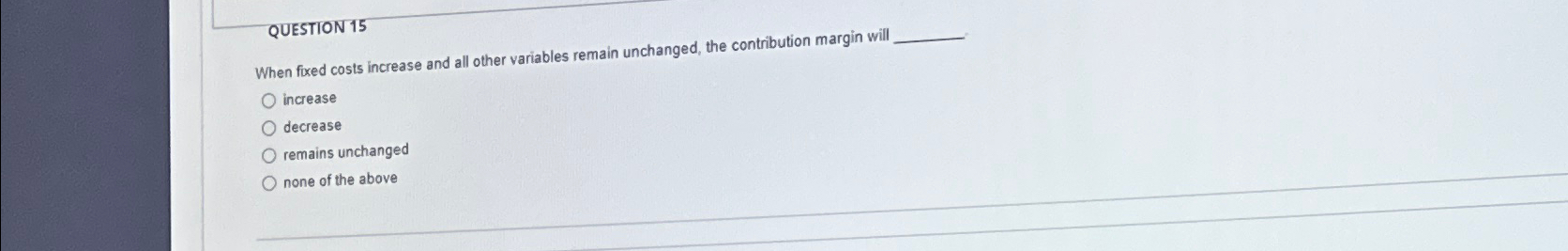 Solved QUESTION 15When fixed costs increase and all other | Chegg.com