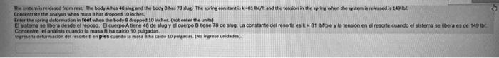 Concretrete the analyin when mais 8 has dropped 10 inthes. Enter the sprind deformubion in feet when the body 8 deopped io la