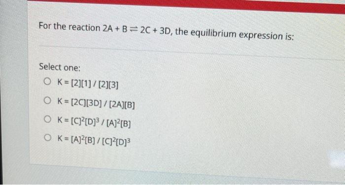 Solved For the reaction 2A+B⇌2C+3D, the equilibrium | Chegg.com