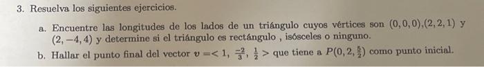 3. Resuelva los siguientes ejercicios. a. Encuentre las longitudes de los lados de un triángulo cuyos vértices son \( (0,0,0)