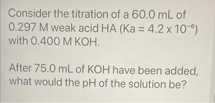 Solved Consider the titration of a 60.0 mL of 0.297M weak | Chegg.com