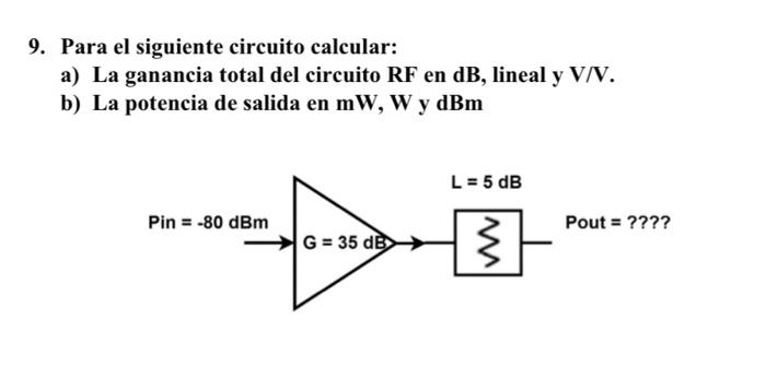 9. Para el siguiente circuito calcular: a) La ganancia total del circuito \( R F \) en dB, lineal y V/V. b) La potencia de sa