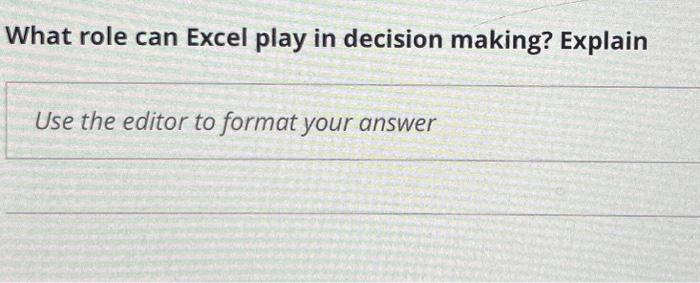 Solved What role can Excel play in decision making? Explain | Chegg.com