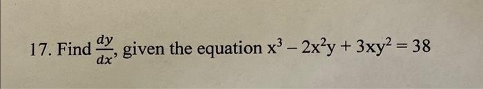 Solved 17 Find Dxdy Given The Equation X3−2x2y 3xy2 38