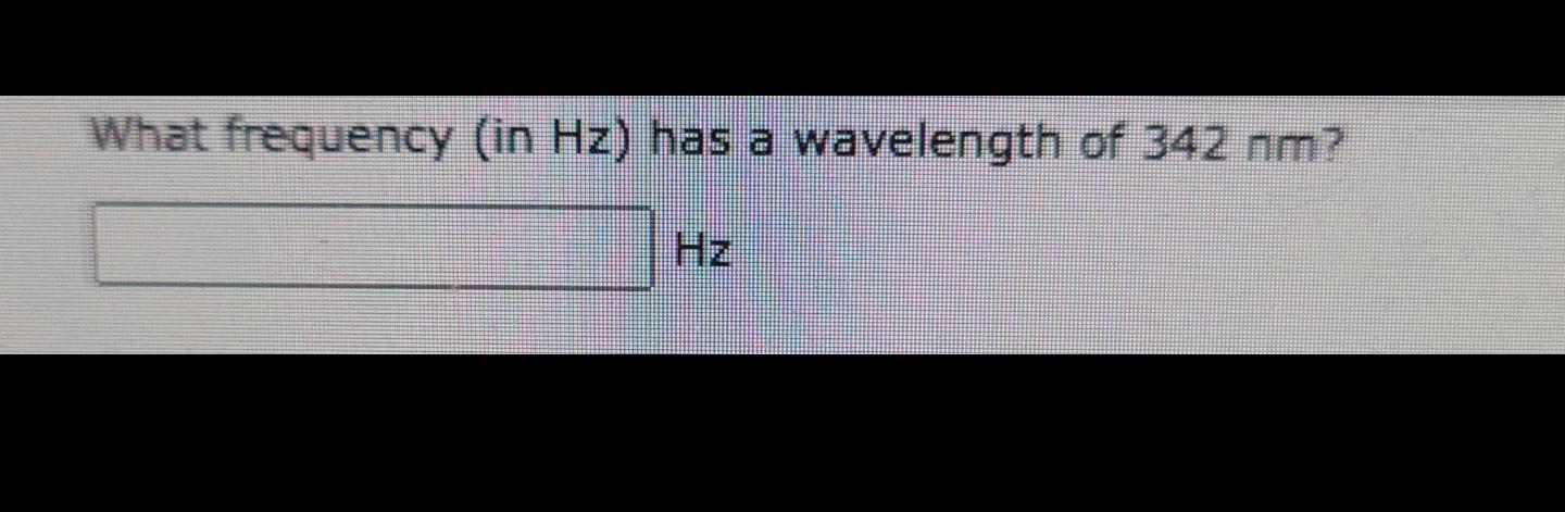 Solved What frequency (in Hz) has a wavelength of 342 nm? | Chegg.com