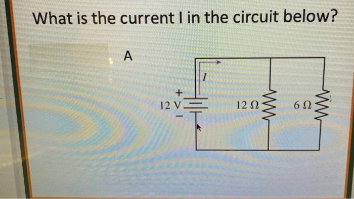 Solved What is the current I in the circuit below? A 1 w 12 | Chegg.com