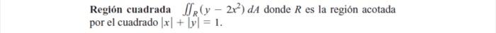 Región cuadrada \( \iint_{R}\left(y-2 x^{2}\right) d A \) donde \( R \) es la región acotada por el cuadrado \( |x|+|y|=1 \).