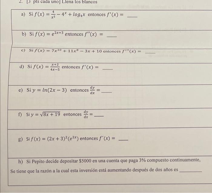 2. [3 pts cada uno] Llena los blancos a) \( \operatorname{Si} f(x)=\frac{4}{x^{2}}-4^{x}+\log _{4} x \) entonces \( f^{\prime