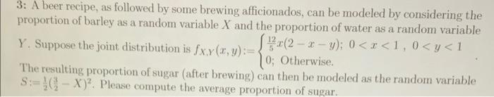 a
3: A beer recipe, as followed by some brewing afficionados, can be modeled by considering the
proportion of barley as a ran