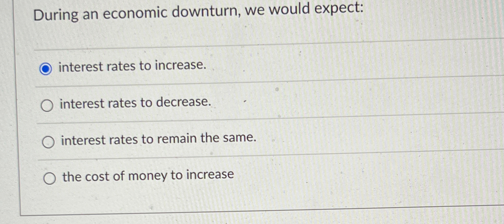Solved During an economic downturn, we would expect:interest | Chegg.com