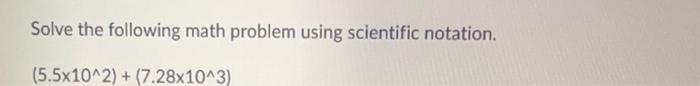 Solve the following math problem using scientific notation.
\[
\left(5.5 \times 10^{\wedge} 2\right)+\left(7.28 \times 10^{\w
