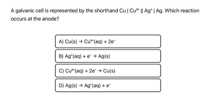 A galvanic cell is represented by the shorthand \( \mathrm{Cu}\left|\mathrm{Cu}^{2+} \| \mathrm{Ag}^{+}\right| \mathrm{Ag} \)