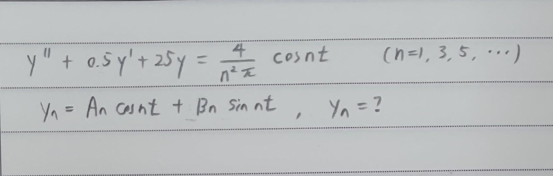 \( y^{\prime \prime}+0.5 y^{\prime}+25 y=\frac{4}{n^{2} \pi} \cos n t \quad(n=1,3,5, \cdots) \) \( y_{n}=A_{n} \cos n t+\beta