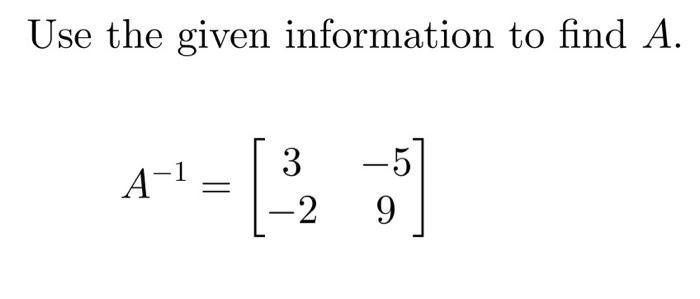 Solved Use the given information to find A. A−1=[3−2−59] | Chegg.com