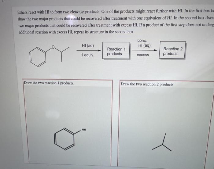 Ethers react with HI to form two cleavage products. One of the products  might react further with HI. In the 