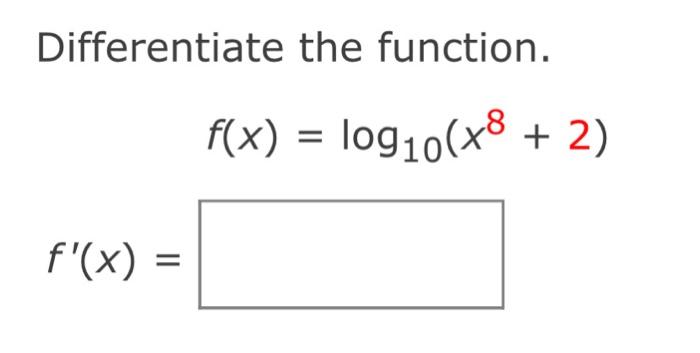 Solved Differentiate the function. f(x)=log10(x8+2) | Chegg.com