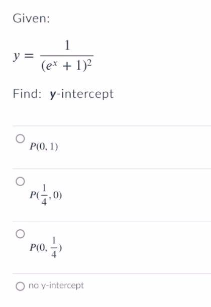 Given: 1 (ex + 1)² Find: y-intercept y = P(0, 1) P(1.0) P(0,-) O no y-intercept