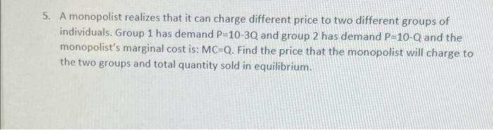 Solved 5. A monopolist realizes that it can charge different | Chegg.com