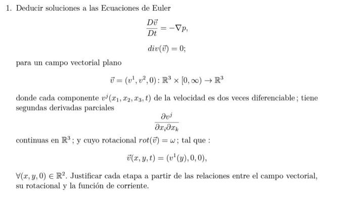 1. Deducir soluciones a las Ecuaciones de Euler \[ \begin{array}{l} \frac{D \vec{v}}{D t}=-\nabla p, \\ \operatorname{div}(\v